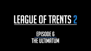 League of Trents 2 Episode 6: The Ultimatum