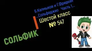 Сольфеджио Б Калмыков, Г Фридкин 6 класс № 547