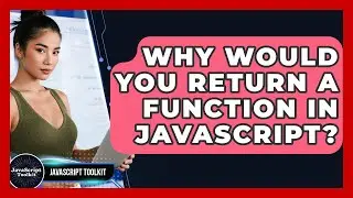 Why Would You Return A Function In JavaScript? - JavaScript Toolkit