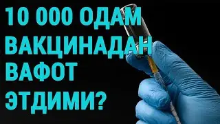 10 000 ОДАМ ВАКЦИНАДАН ВАФОТ ЭТДИ(МИ?)