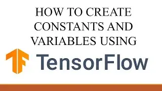 How to create Constants and Variables using Tensorflow