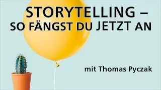 Storytelling: So fängst Du jetzt an! | Storytelling-Tipps mit Thomas Pyczak