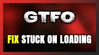 How to FIX GTFO Stuck on Loading Screen / Not Loading