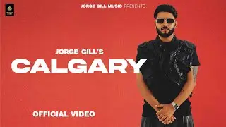 CALGARY (Official Music Video) Jorge Gill | Xonest | New Punjabi Song 2024