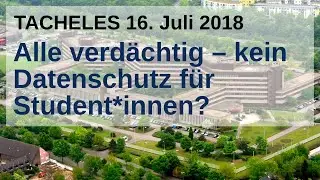 Alle verdächtig – kein Datenschutz für Student*innen? | R. Gößner, U. Kauß u. w. | TACHELES 16.07.18