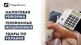 Налоговая реформа, телефонные мошенники, удары по Украине | "Подробности" ЛР4 26/08