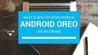 What's new for developers in Android Oreo - Live Recording
