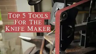 My Top 5 Tools For The Beginner Knife Maker