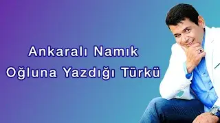 Ankaralı Namık Oğluna Yazdığı Türkü