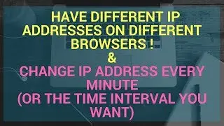 How to change IP address every 10 seconds || Have different IP on different browsers