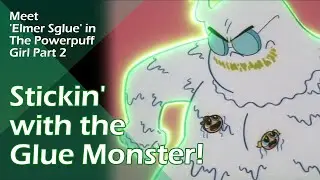 Stickin' with the Glue Monster! | Meet 'Elmer Sglue' in The Powerpuff Girl - Part 2 (TPG S01E08a)