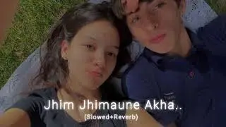 Jhim Jhimaune Akha_(Slowed+Reverb)
