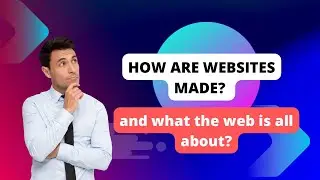 How are websites made? And what the web is all about?