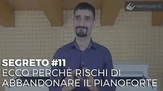 SEGRETO #11 - ECCO PERCHÈ RISCHI DI ABBANDONARE IL PIANOFORTE