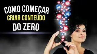 COMO COMEÇAR A CRIAR CONTEÚDO DO ZERO