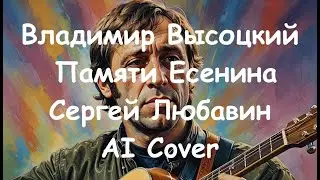 Владимир Высоцкий- Памяти Есенина ( Сергей Любавин AI Cover)