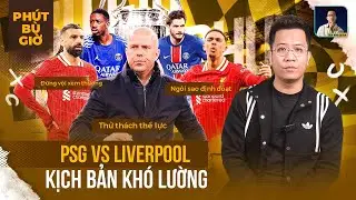 PHÚT BÙ GIỜ | PSG ĐỐI ĐẦU LIVERPOOL CẶP ĐẤU HẤP DẪN NHẤT VÒNG 1/8 CHAMPIONS LEAGUE