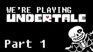 WE'RE PLAYING Undertale: Part 1 
