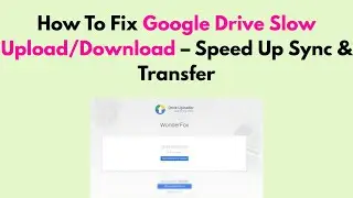 How To Fix Google Drive Slow Upload/Download – Speed Up Sync & Transfer