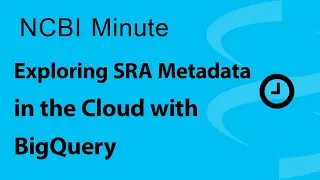 NCBI Minute: Exploring SRA Metadata in the Cloud with BigQuery