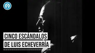 Cinco escándalos de Luis Echeverría