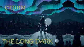The Long Dark живем по сталкерски