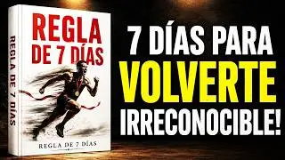 CÓMO CAMBIAR TU VIDA Y VOLVERTE IRRECONOCIBLE EN 7 DÍAS