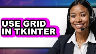 How to Use Grid in Tkinter - Full Guide