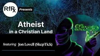 RfRx - Atheist in a Christian Land: Being an International Non-Believer in America w/ The SkepTick