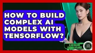 How To Build Complex AI Models With TensorFlow? - AI and Machine Learning Explained