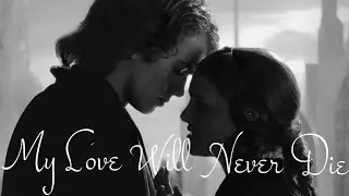 Anakin & Padmè: My Love Will Never Die