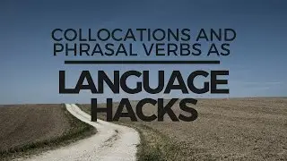 Collocations And Phrasal Verbs as Language Hacks