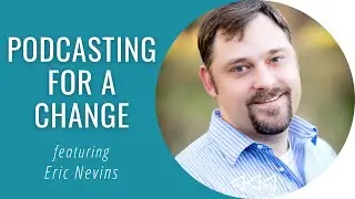 Podcasting for a Change – Eric Nevins | Creatively Christian S3E3