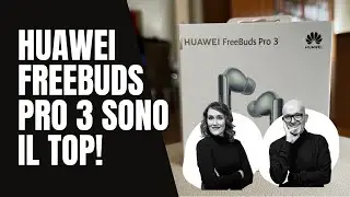 Huawei FreeBuds Pro 3, tra i nostri auricolari top 2023!