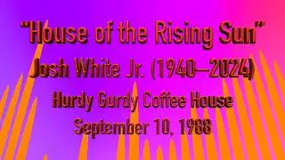 In Memory of Josh White Jr. (1940–2024) “House of the Rising Sun” (video)
