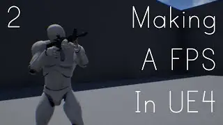Making A FPS In UE4 - Adding A Gun And FPS Camera