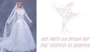 GLI ABITI DA SPOSA VIP PIU' COSTOSI DI SEMPRE