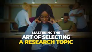 Mastering the Art of Selecting A Research Topic