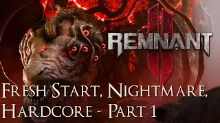Remnant 2 - Fresh Start, Nightmare Difficulty, Hardcore Challenge - Part 1. The Ending Makes Sense.