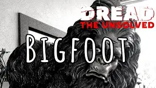 DREAD: The Unsolved - Bigfoot - S3 E1