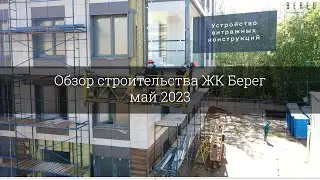 Обзор строительства ЖК Берег (май 2023)