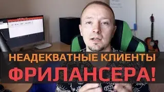 Неадекватные клиенты фрилансера. Как избавиться от неадекватных клиентов.
