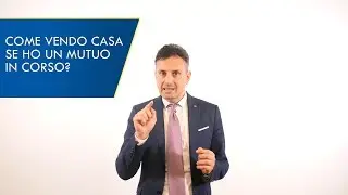 COME FACCIO A VENDERE CASA SE HO UN MUTUO IN CORSO?