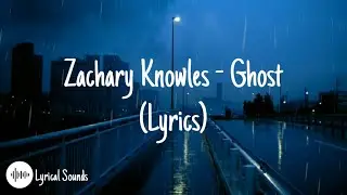 Zachary Knowles - Ghost (Lyrics)