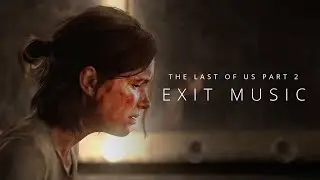 The Last of Us Part 2 || Exit Music