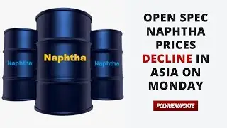 Open Spec Naphtha Prices Decline In Asia On Monday