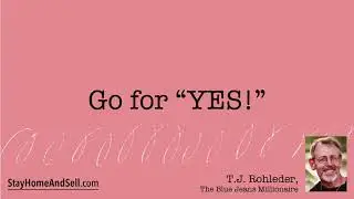 *Go for “YES!”* From T.J. Rohleder’s “Stay Home and Sell!”