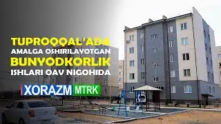 Tuproqqal'ada amalga oshirilayotgan bunyodkorlik ishlari OAV nigohida