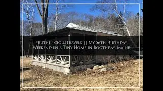 #ruthiliciousTravels || My 56th Birthday Weekend in a Tiny Home in Boothbay, Maine