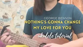 Nothing's Gonna Change my Love for You - George Benson / Westlife / Justine - Ukulele Tutorial